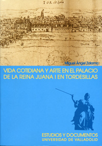 Vida cotidiana y arte en el palacio de la Reina Juana I en Tordesillas. 9788484482192