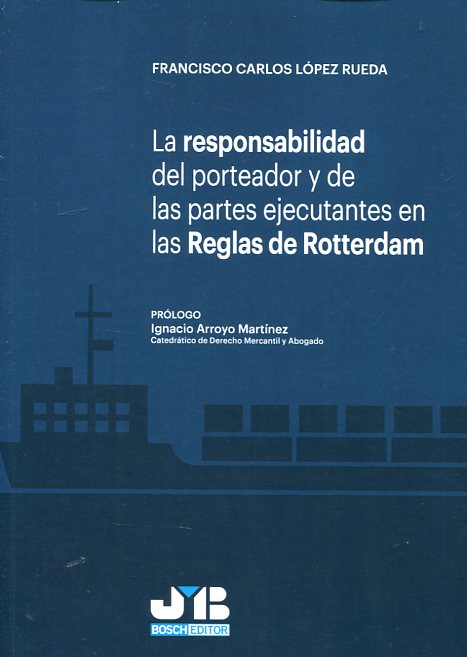 La responsabilidad  del porteador y de las partes ejecutantes en las Reglas de Rotterdam. 9788494433269
