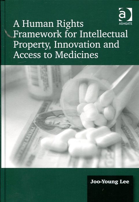 A Human Rights framework for intellectual property, innovation and access to medicines. 9781472410610