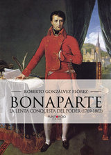 Bonaparte, la lenta conquista del poder. 9788416799343