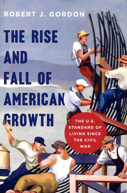 The rise and fall of american growth. 9780691147727