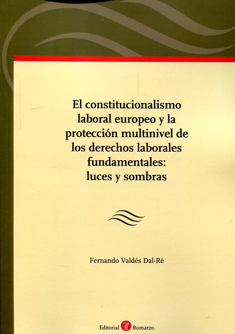 El constitucionalismo laboral europeo y la protección multinivuel de los Derechos laborales fundamentales. 9788416608249