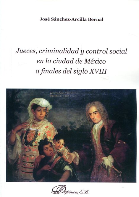 Jueces, criminalidad y control social en la ciudad de México a finales del siglo XVIII. 9788490858202