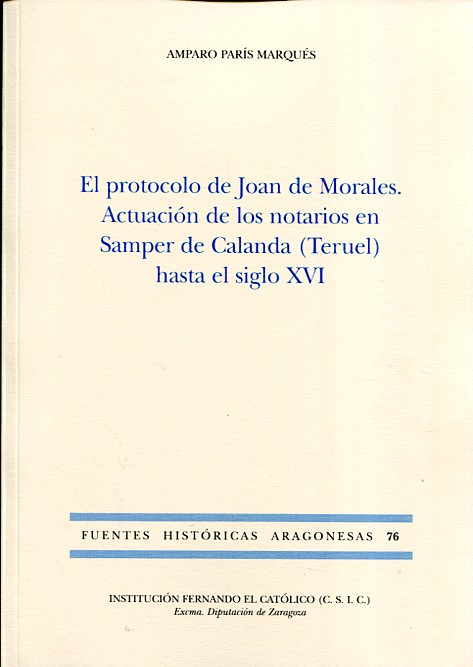 El protocolo de Joan de Morales. Actuación de los notarios en Samper de Calanda (Teruel) hasta el siglo XVI. 9788499113999