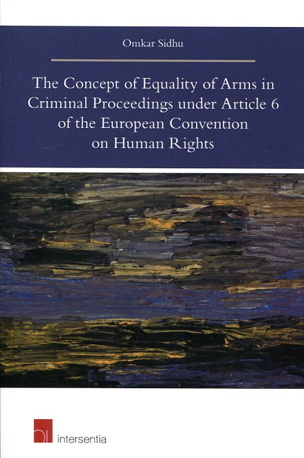 The concept of equality of arms in criminal proceedings under Article 6 of the European Convention on Human Rights. 9781780681641
