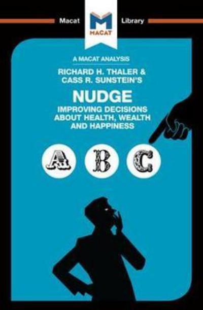 A Macat analysis of Richard H. Thaler & Cass R. Sunstein's Nudge: improving decisions about health, wealth and hapiness
