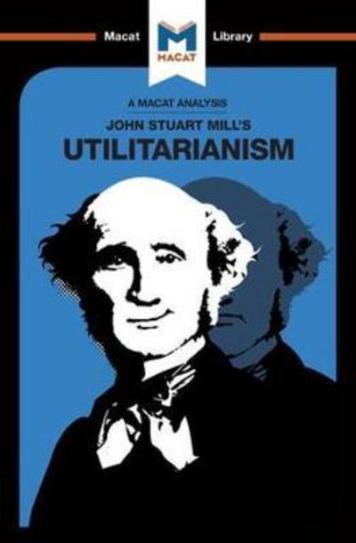 A Macat analysis of John Stuart Mill's Utilitarianism. 9781912127832