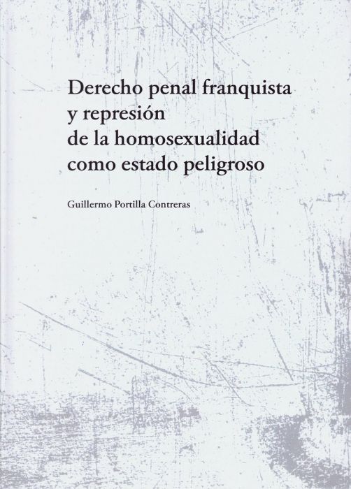 Derecho penal franquista y represión de la homosexualidad como estado peligroso. 9788477874867