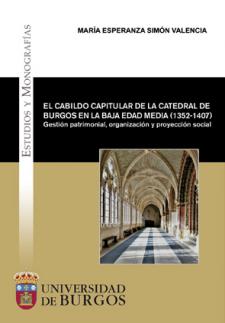 El cabildo capitular de la Catedral de Burgos en la Baja Edad Media (1352-1407). Gestión patrimonial, organización y proyección social