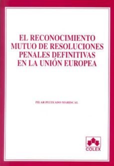 El reconocimiento mutuo de resoluciones penales definitivas en la Unión Europea. 9788483420461