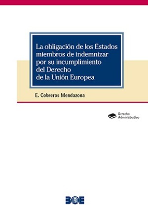 La obligación de los Estados miembros de indemnizar por su incumplimiento del derecho de la Unión Europea. 9788434026926