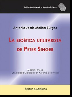 La bioética utilitarista de Peter Singer. 9788412345056