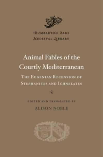 Animal Fables of the Courtly Mediterranean: the Eugenian Recension of Stephanites and Ichnelates. 9780674271272