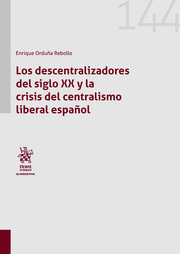 Los descentralizadores del siglo XX y la crisis del centralismo liberal español. 9788411304368