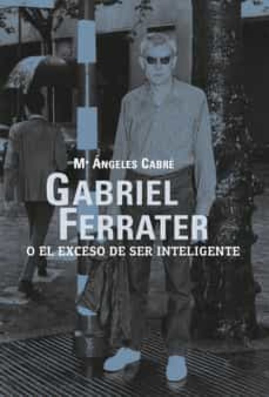 Gabriel Ferrater o el exceso de ser inteligente. 9788412414899