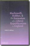 Machiavelli, Hobbes, and the formation of a liberal republicanism in England. 9780521833615