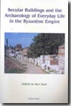 Secular buildings and the archaeology of everyday life in the byzantine empire. 9781842171059