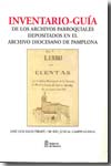 Inventario-guía de los archivos parroquiales depositados en el Archivo Diocesano de Pamplona. 9788423529841