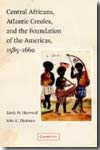 Central africans, atlantic creoles, and the foundation of the Americas, 1585-1660. 9780521779227