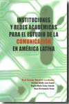 Instituciones y redes académicas para el estudio de la comunicación en América Latina. 9789685087841