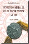 Documentación medieval del Archivo Municipal de Lorca (1257-1504). 9788483716991