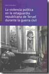 La violencia política en la retaguardia republicana de Teruel durante la Guerra Civil