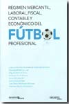 Régimen mercantil, laboral, fiscal, contable y económico del fútbol profesional. 9788423425945
