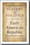 Slavery and politics in the Early American Republic. 9780807859230