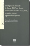 La adaptación al Tratado de Lisboa (2007) del sistema institucional decisorio de la Unión, su aplicación exterior y personalidad jurídica. 9788498366501