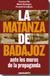 La matanza de Badajoz ante los muros de la propaganda. 9788492654284