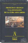Francisco Arango y la invención de la Cuba azucarera. 9788478002245