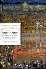 The spectacular city, Mexico, and colonial hispanic literary culture