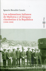 Los submarinos italianos de Mallorca y el bloqueo clandestino a la República (1936-1938). 9788415076346