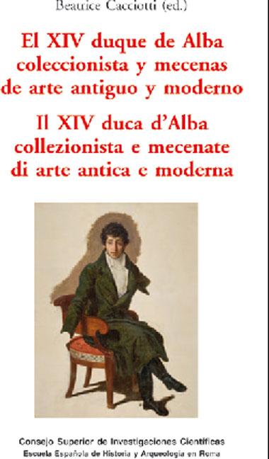 El XIV Duque de Alba coleccionista y mecenas de arte antiguo y moderno = Il XIV duca d'Alba collezionista e mecenate di arte antica e moderna. 9788400093945