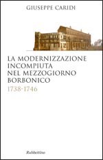 La modernizzazione incompiuta nel Mezzogiorno Borbonico. 9788849834161