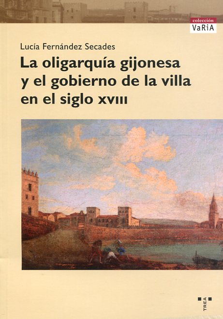 La oligarquía gijonesa y el gobierno de la villa en el siglo XVIII. 9788497046091