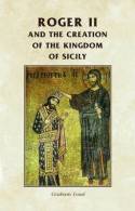 Roger II and the creation of the Kingdom of Sicily. 9780719082023