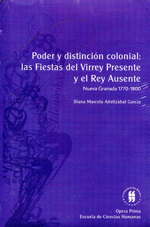 Poder y distinción colonial: las Fiestas del Virrey Presente y el Rey Ausente. 9789587382266