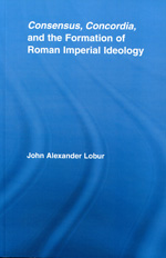 Consensus, concordia and the formation of Roman Imperial ideology