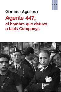 Agente 447, el hombre que detuvo a Lluís Companys. 9788490065273