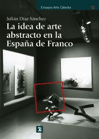 La idea de arte abstracto en la España de Franco. 9788437630892