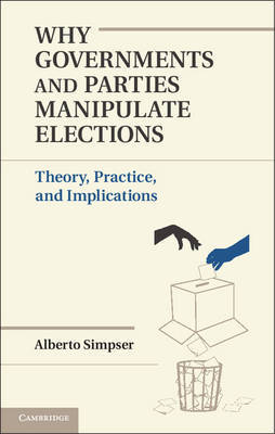 Why governments and parties manipulate elections. 9781107030541