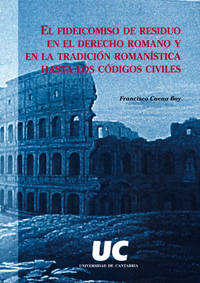 El fideicomiso de residuo en el Derecho romano y en la tradición romanística hasta los códigos civiles. 9788481023633