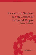 Mercurino di Gattinara and the creation of the Spanish Empire. 9781848934535