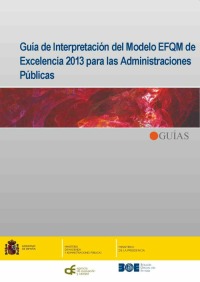 Guía de interpretación del Modelo EFQM de Excelencia 2013 para las Administraciones Públicas. 9788434020856