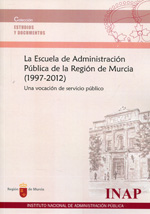 La Escuela de Administración Pública en la Región de Murcia (1997-2012). 9788470889097