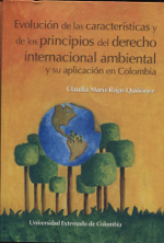 Evolución de las Características y de los Principios del Derecho Internacional Ambiental y su Aplicación en Colombia. 9789586168021