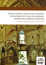 Estudio histórico-artístico del convento de San Francisco El Real de Salamanca, panteón de la nobleza salmantina. 9788483443842