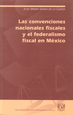 Las convenciones nacionales fiscales y el federalismo fiscal en México. 9789703214457