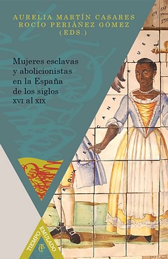 Mujeres esclavas y abolicionistas en la España de los siglos XVI al XIX. 9788484897965